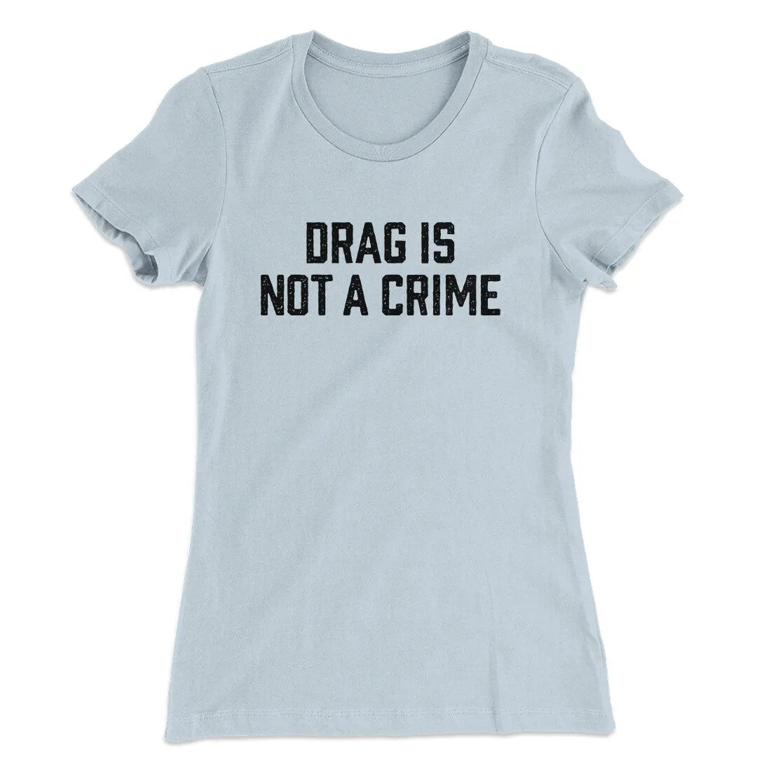 Drag Is Not A Crime Women's T-Shirt